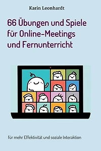 66 Übungen und Spiele für Online-Meetings und Fernunterricht: für mehr Effektivität und soziale Interaktion
