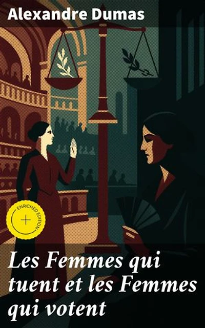 Les Femmes qui tuent et les Femmes qui votent: Édition enrichie. Exploration de la condition féminine à travers la plume de Dumas