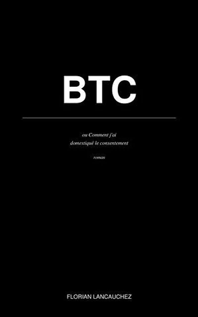 BTC : ou Comment j'ai domestiqué le consentement