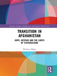 Transition Afghanistan: Hope, Despair and the Limits of Statebuilding
