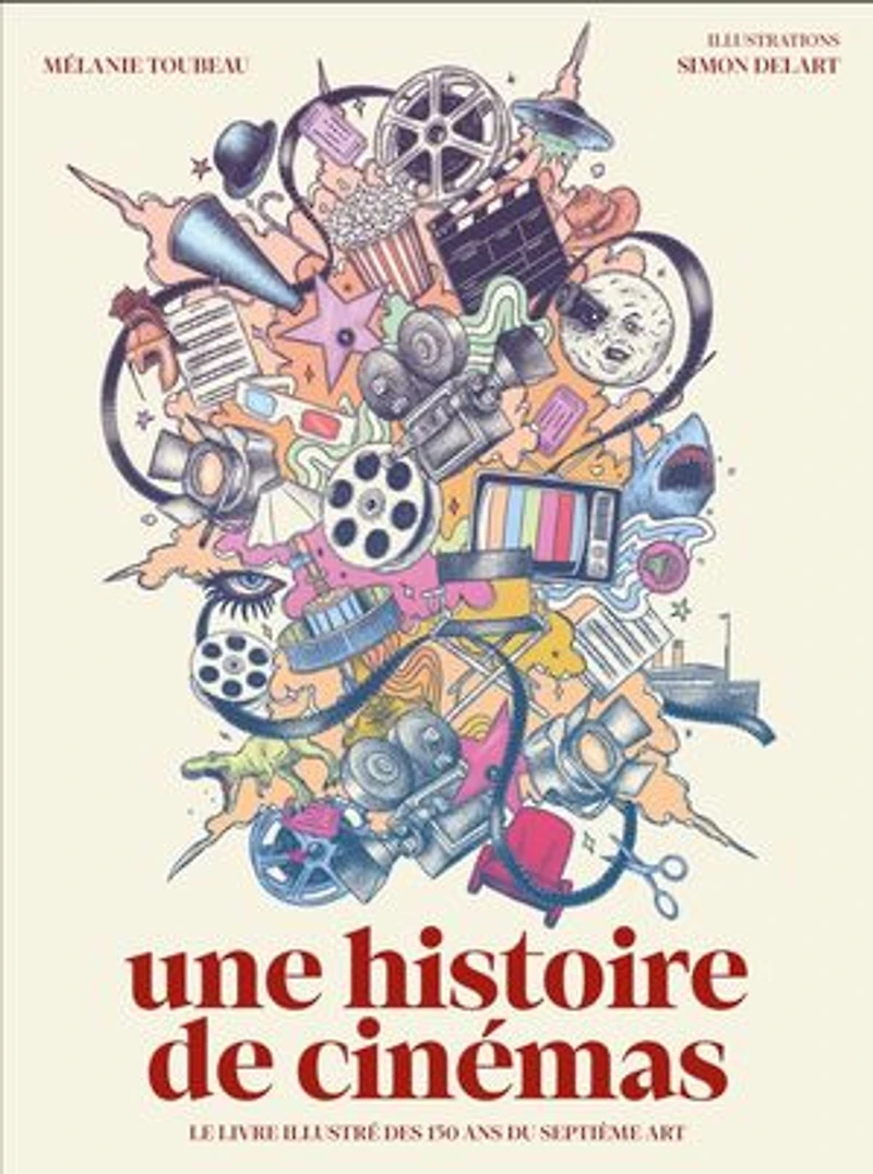 Une histoire de cinémas: le livre illustré des 130 ans du septième art
