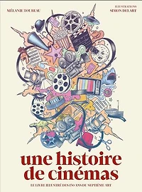 Une histoire de cinémas: le livre illustré des 130 ans du septième art