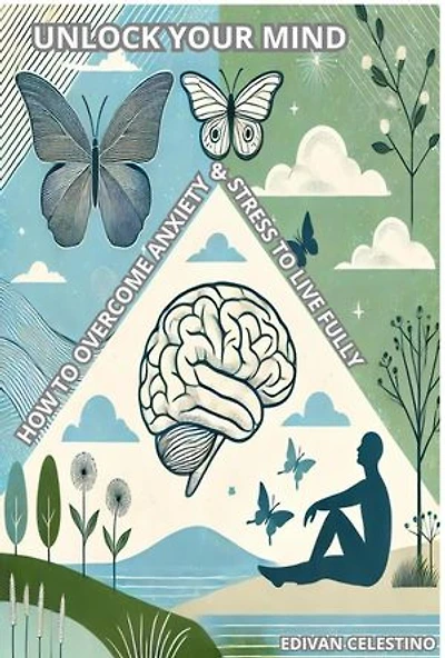 Unlock Your Mind: How to Overcome Anxiety and Stress to Live Fully