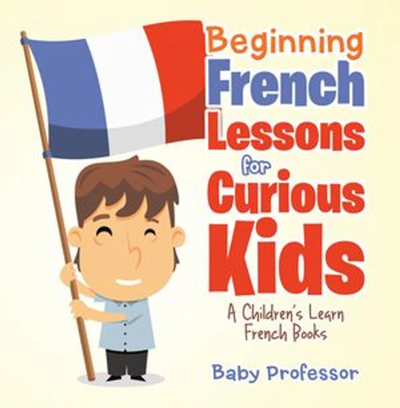 Beginning French Lessons for Curious Kids | A Children's Learn French Books