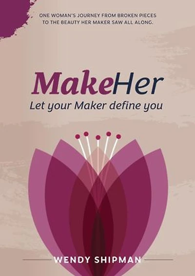 MakeHer: Let your Maker define you: One woman's journey from broken pieces to beauty Her Maker saw all along