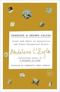 Penguins and Golden Calves: Icons Idols Antarctica Other Unexpected Places