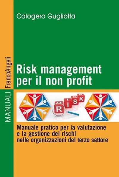 Risk management per il non profit: Manuale pratico per la valutazione e la gestione dei rischi nelle organizzazioni del terzo settore