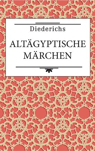 Altägyptische Märchen: Mythen und andere volkstümliche Erzählungen