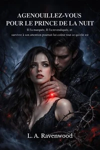 Agenouillez-vous pour le Prince de la Nuit: Il l'a marquée, Il l'a revendiquée, et survivre à son attention pourrait lui coûter tout ce qu'elle est