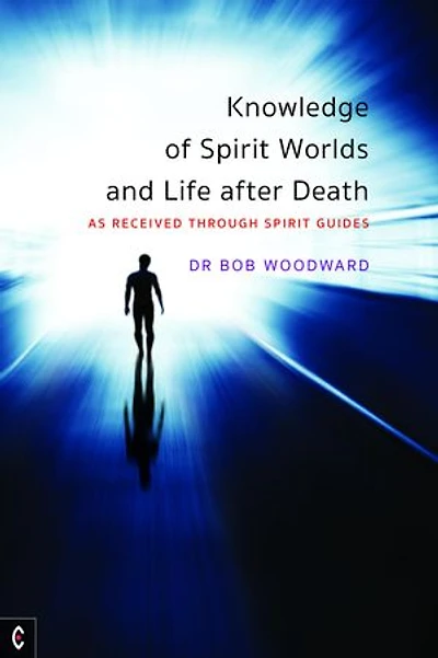 Knowledge of Spirit Worlds and Life After Death: As Received Through Guides