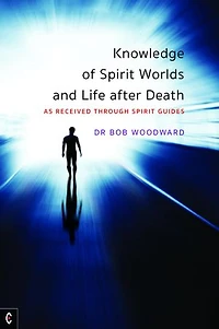 Knowledge of Spirit Worlds and Life After Death: As Received Through Guides