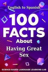 100 Facts About Having Great Sex: English to Spanish