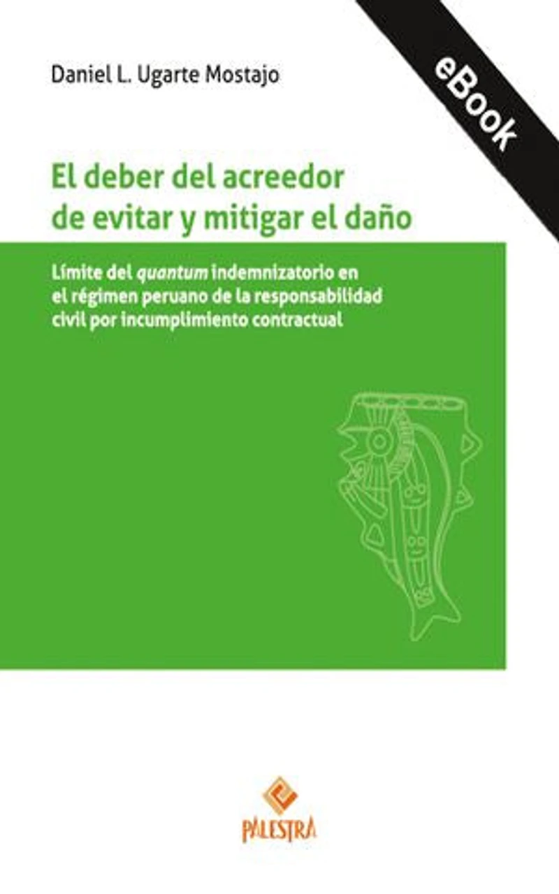 El deber del acreedor de evitar y mitigar el daño: Límite del quantum indemnizatorio en el régimen peruano de la responsabilidad civil por incumplimiento contractural