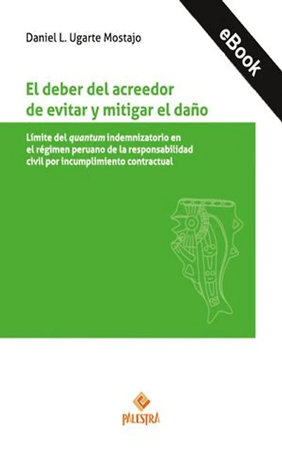 El deber del acreedor de evitar y mitigar el daño: Límite del quantum indemnizatorio en el régimen peruano de la responsabilidad civil por incumplimiento contractural
