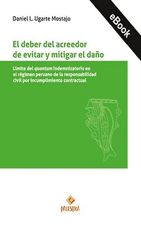 El deber del acreedor de evitar y mitigar el daño: Límite del quantum indemnizatorio en el régimen peruano de la responsabilidad civil por incumplimiento contractural