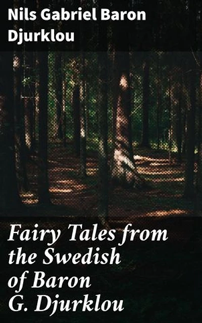 Fairy Tales from the Swedish of Baron G. Djurklou: Enchanting tales of Swedish folklore and whimsical adventures
