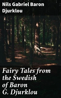 Fairy Tales from the Swedish of Baron G. Djurklou: Enchanting tales of Swedish folklore and whimsical adventures