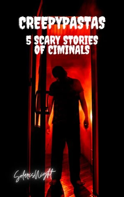Creepypastas - 5 Scary Stories of Criminals: 5 Scary Stories of Criminals