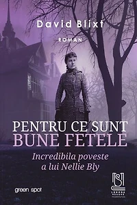 Pentru ce sunt bune fetele: Incredibila poveste a lui Nellie Bly