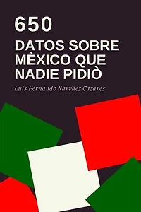 650 Datos Sobre México que Nadie Pidió