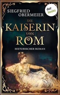 Die Kaiserin von Rom: Historischer Roman | Aufstieg und Fall einer Legende - für alle Fans von »Die Päpstin«!
