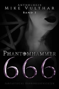 Phantomhammer 666 – Band 2: Fantastische Horrorgeschichten - Anthologie