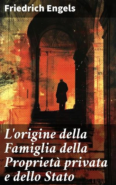 L'origine della Famiglia della Proprietà privata e dello Stato: Edizione arricchita. In relazione alle ricerche di L. H. Morgan