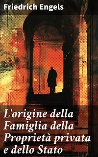 L'origine della Famiglia della Proprietà privata e dello Stato: Edizione arricchita. In relazione alle ricerche di L. H. Morgan