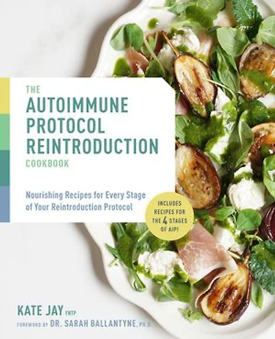 Autoimmune Protocol Reintroduction Cookbook: Nourishing Recipes for Every Stage of Your - Includes The 4 Stages AIP!