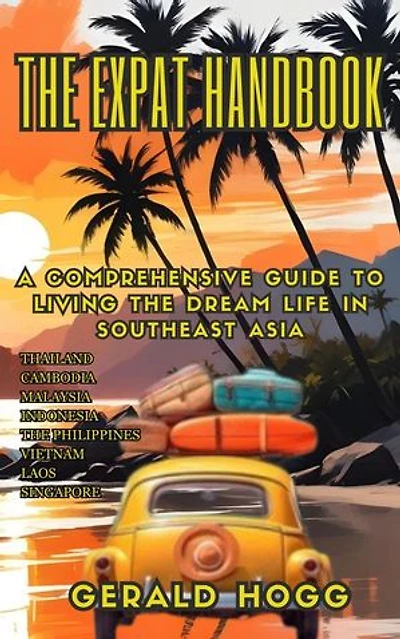 The Expat Handbook A Comprehensive Guide to Living the Dream Life In Southeast Asia: The Retirees Travel Guide Series, #5