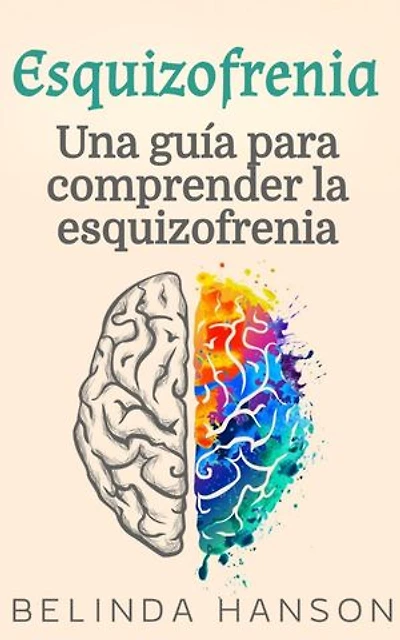 Esquizofrenia: Una guía para comprender la esquizofrenia