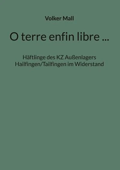 O terre enfin libre ...: Häftlinge des KZ Außenlagers Hailfingen/Tailfingen im Widerstand