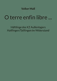 O terre enfin libre ...: Häftlinge des KZ Außenlagers Hailfingen/Tailfingen im Widerstand