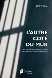 L'AUTRE CÔTÉ DU MUR: Récit d'une des premières femmes agentes correctionnelles au Québec