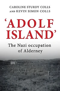 'adolf Island': The Nazi Occupation Of Alderney