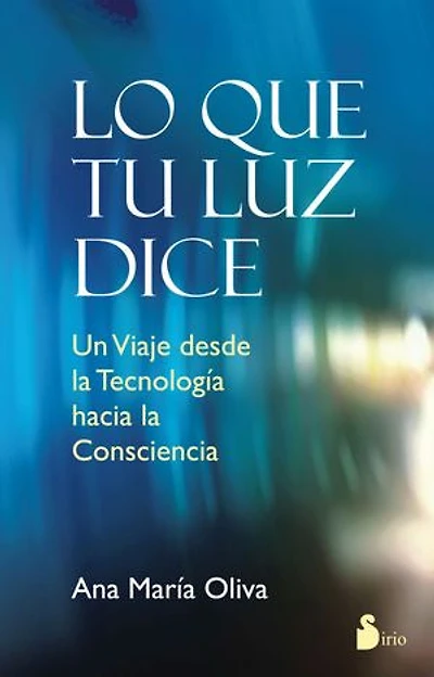 Lo que tu luz dice: Un viaje desde la tecnología hacia la consciencia