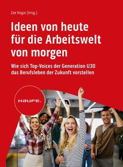 Ideen von heute für die Arbeitswelt von morgen: Wie sich Top-Voices der Generation U30 das Berufsleben der Zukunft vorstellen