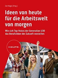 Ideen von heute für die Arbeitswelt von morgen: Wie sich Top-Voices der Generation U30 das Berufsleben der Zukunft vorstellen