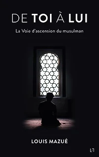 De Toi à Lui: La Voie d’ascension du musulman