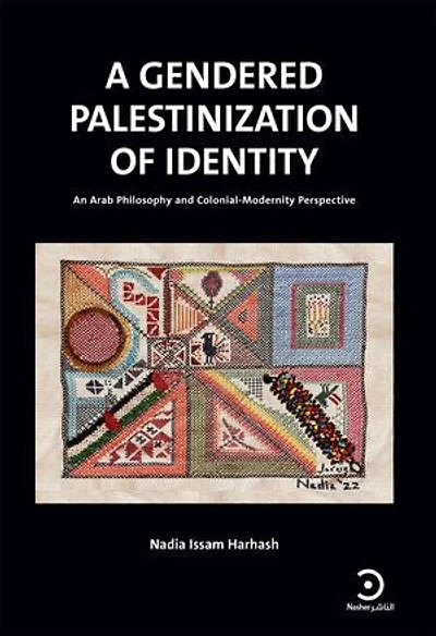 A Gendered Palestinization of Identity: An Arab Philosophy and Colonial-Modernity Perspective