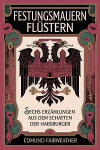 Festungsmauern flüstern: Sechs Erzählungen aus dem Schatten der Habsburger