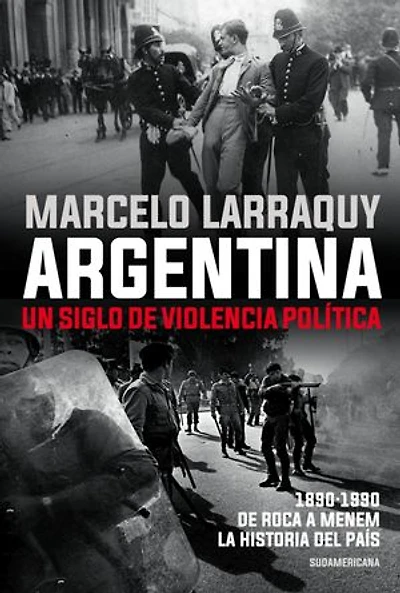 Argentina. Un siglo de violencia política: 1890-1990. De Roca a Menem. La historia del país