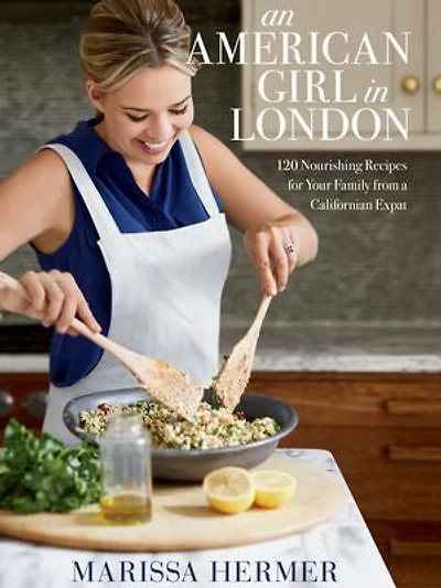 An American Girl London: 120 Nourishing Recipes for Your Family from A Californian Expat: Cookbook