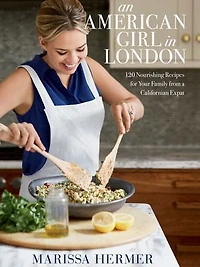 An American Girl London: 120 Nourishing Recipes for Your Family from A Californian Expat: Cookbook