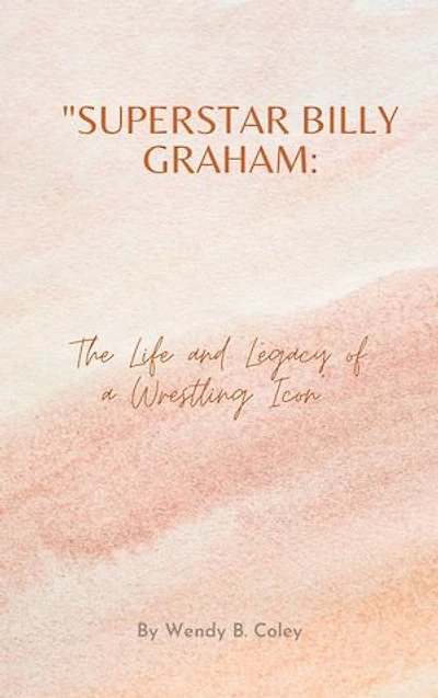 Superstar Billy Graham: The Life and Legacy of a Wrestling Icon.