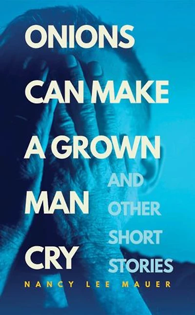 Onions Can Make a Grown Man Cry: and Other Short Stories