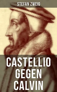Castellio gegen Calvin: Bereicherte Ausgabe. Ein Gewissen die Gewalt