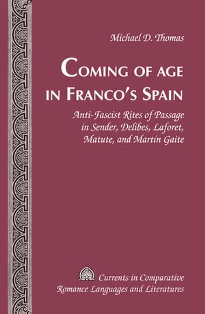 Coming of Age Franco's Spain: Anti-Fascist Rites Passage Sender, Delibes, Laforet, Matute, and Martín Gaite