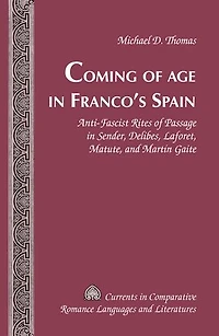 Coming of Age Franco's Spain: Anti-Fascist Rites Passage Sender, Delibes, Laforet, Matute, and Martín Gaite