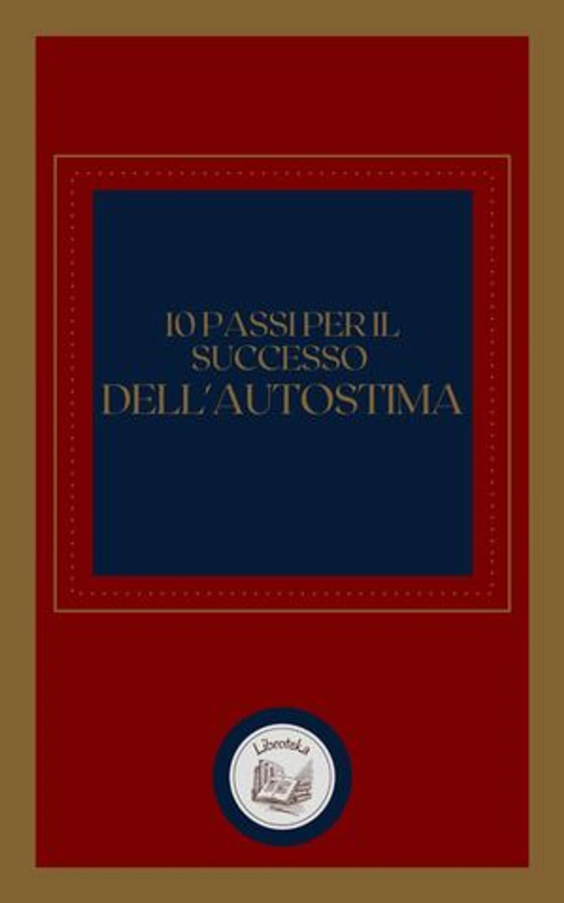 10 PASSI PER IL SUCCESSO DELL' AUTOSTIMA